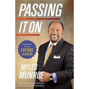 Passing It On: Growing Your Future Leaders -- Myles Munroe